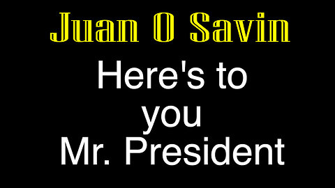 Juan O Savin Intel "Here's to you Mr. President"