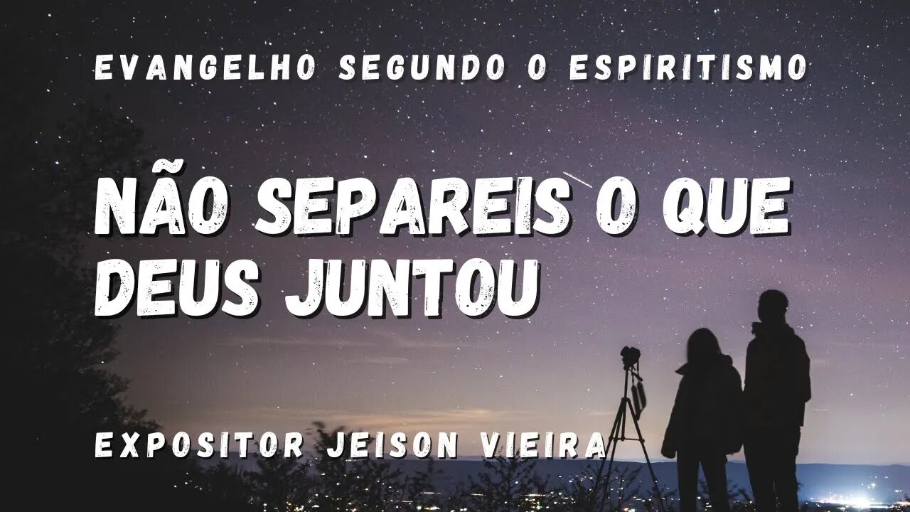 Não separeis o que Deus juntou (Cap. 22 de O Evangelho Segundo o Espiritismo)