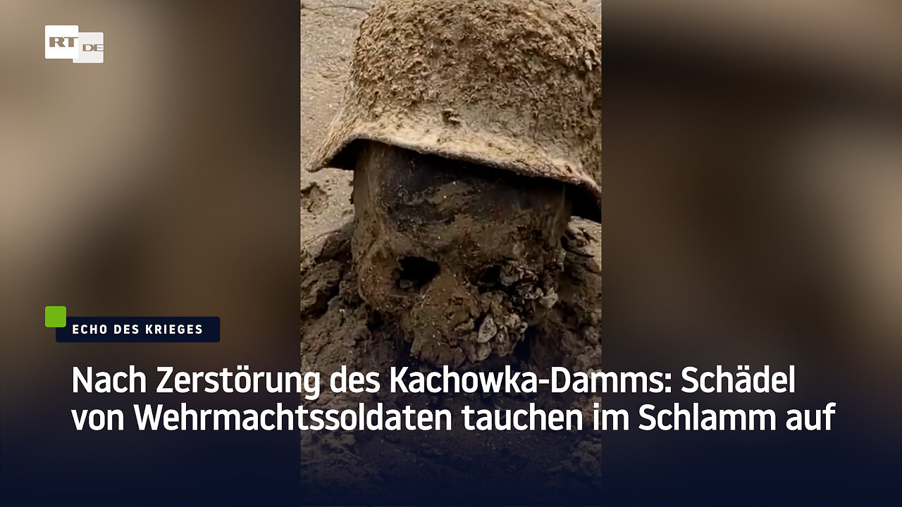 Nach Zerstörung des Kachowka-Damms: Schädel von Wehrmachtssoldaten tauchen im Schlamm auf