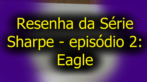 Resenha da Série Sharpe - episódio 2: Eagle