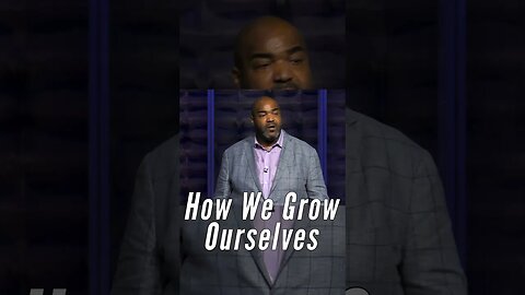 How We Grow Ourselves