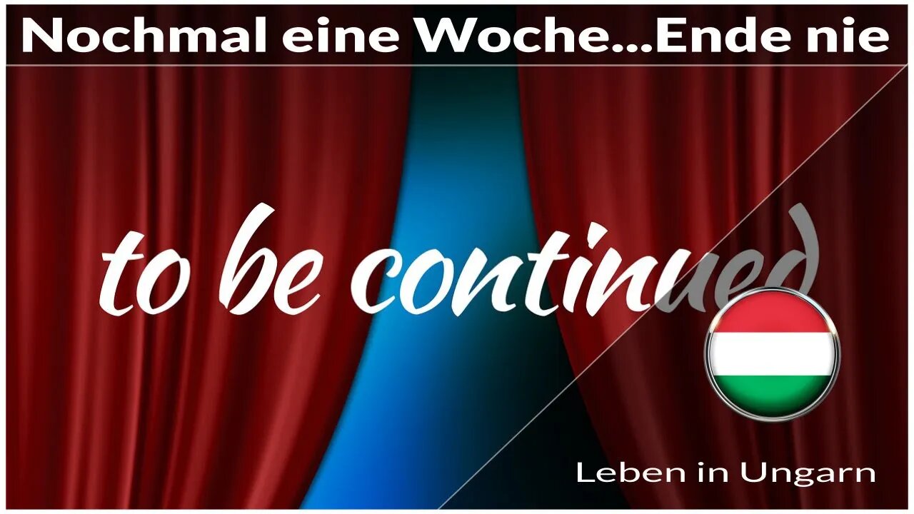 Wieder alles um eine weitere Woche verlängert - Leben in Ungarn