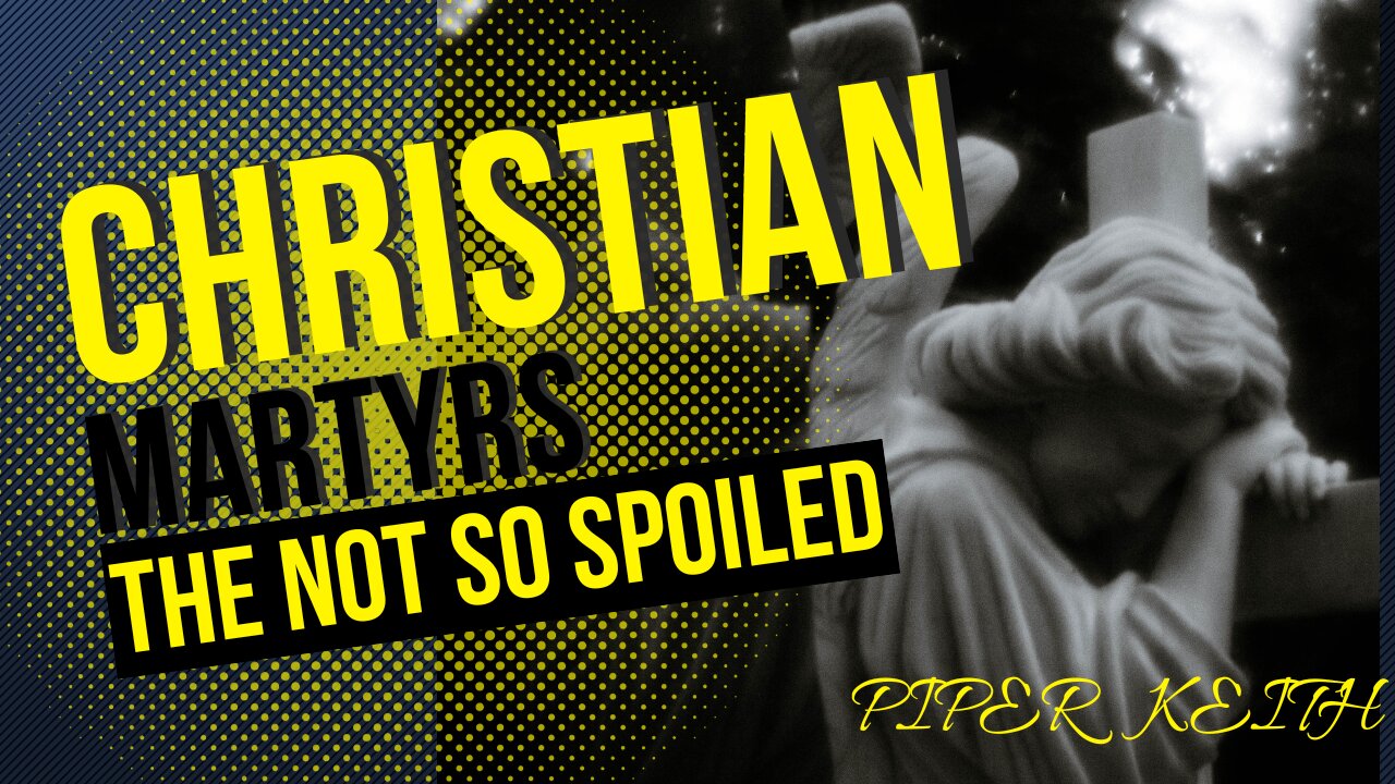 CHRISTIAN MATYRS...THE NOT SO SPOILED.