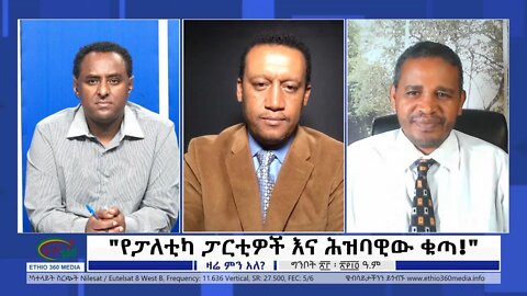 Ethio 360 Zare Min Ale "የፓለቲካ ፓርቲዎች እና ሕዝባዊው ቁጣ!" Tuesday May 31, 2022