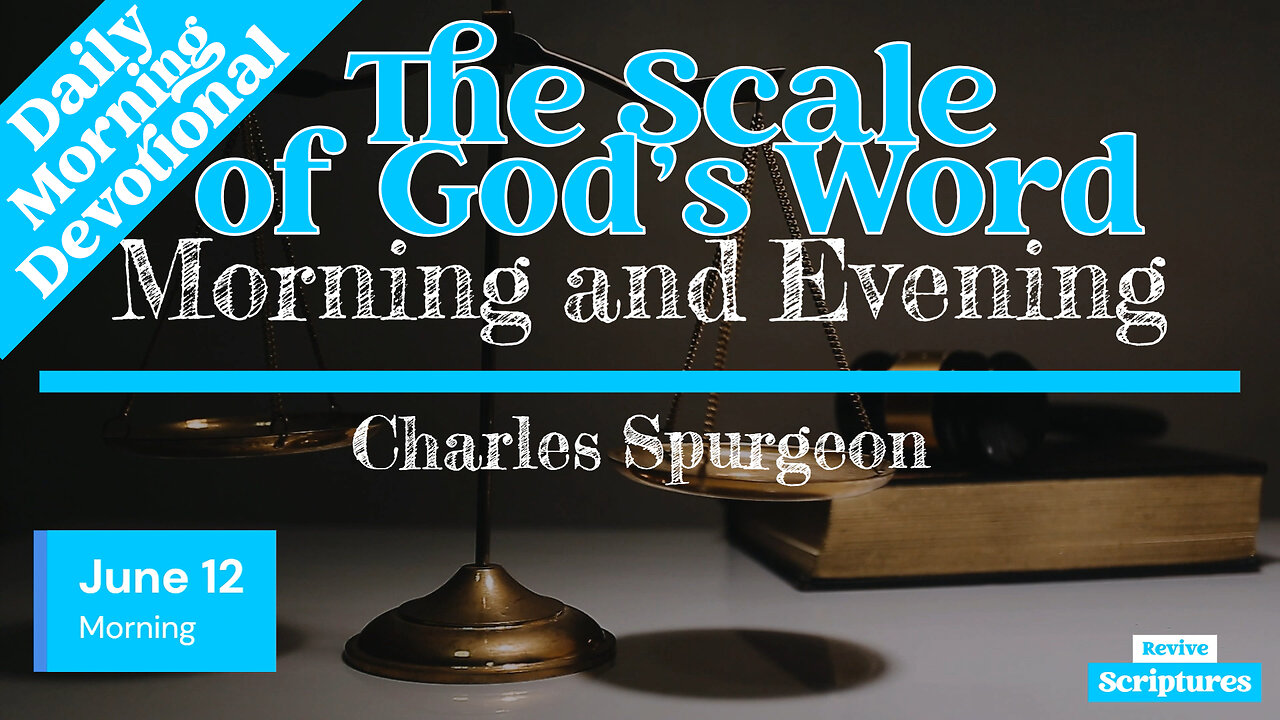 June 12 Morning Devotional | The Scale of God’s Word | Morning and Evening by Charles Spurgeon