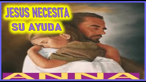 JESUS NECESITA SU AYUDA - MENSAJE DE SAN BERNABE A ANNA EL REY REGRESA