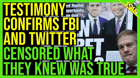 TESTIMONY CONFIRMS FBI AND TWITTER CENSORED WHAT THEY KNEW WAS TRUE