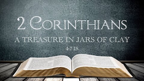 2 Corinthians 4:7-18 A Treasure in Jars of Clay