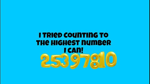 I Tried To Count To The Highest Number!