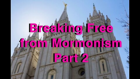 Breaking Free from Mormonism Part 2