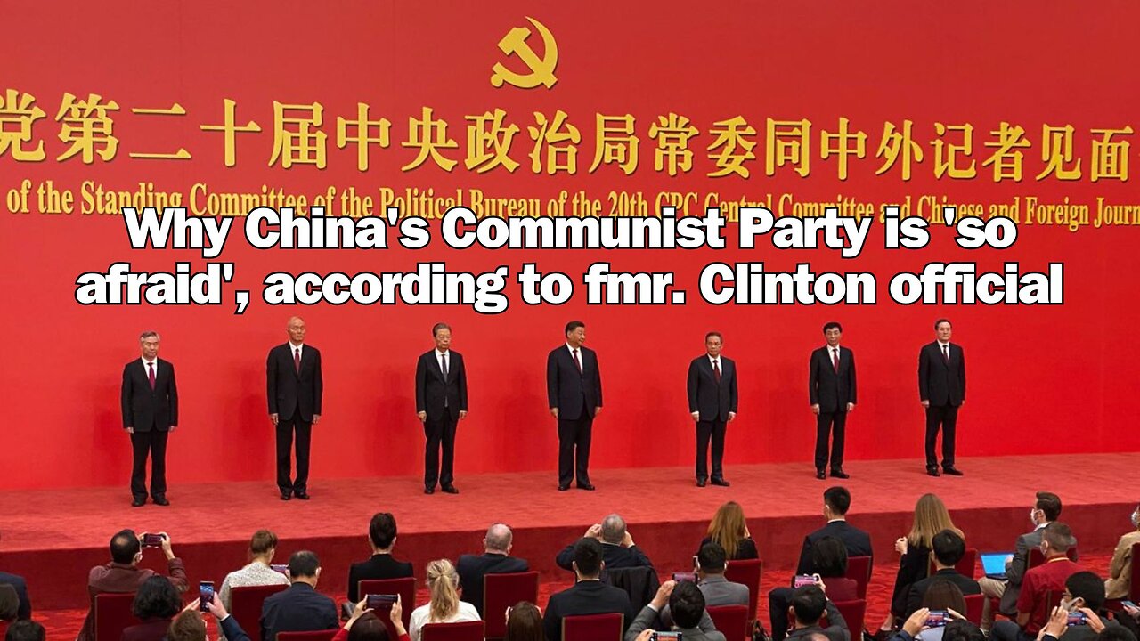 Why China's Communist Party is 'so afraid', according to fmr. Clinton official