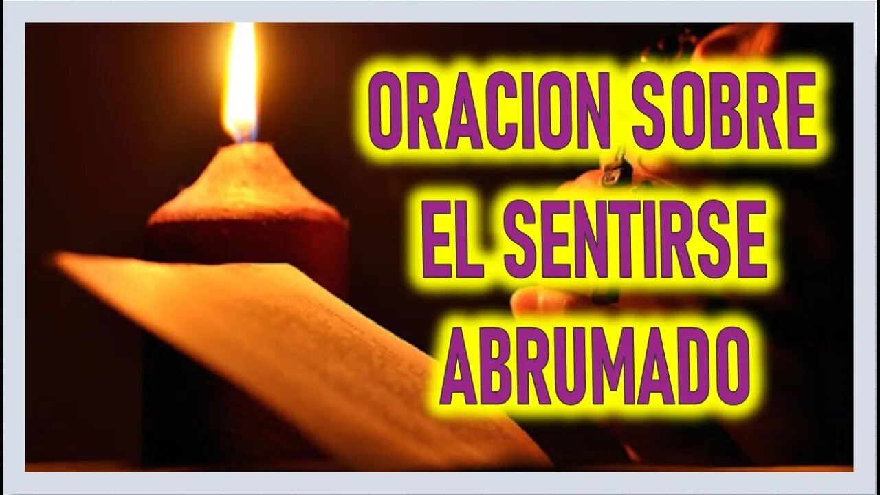 ORACION SOBRE EL SENTIRSE ABRUMADO