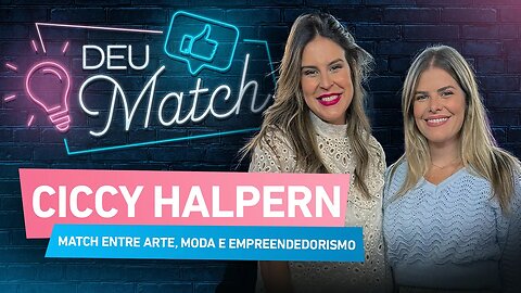 DEU MATCH #53 - CICCY HALPERN: O MATCH ENTRE ARTE, MODA E EMPREENDEDORISMO