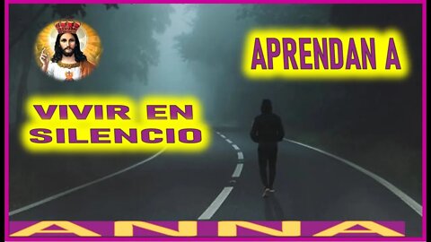 APRENDAN A VIVIR EN SILENCIO - MENSAJE DE JESUCRISTO REY A ANNA