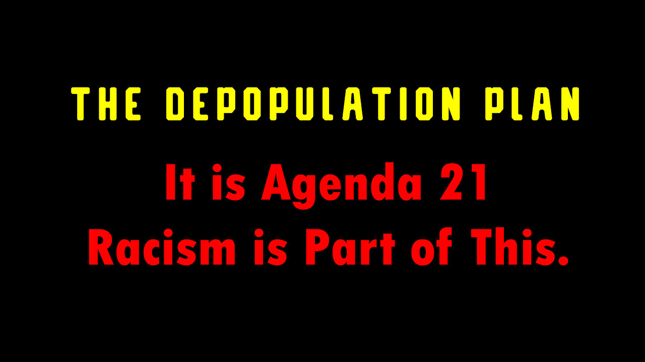 Sustainable Development Means DEPOPULATION. It is Agenda 21 - Racism is Part of This.