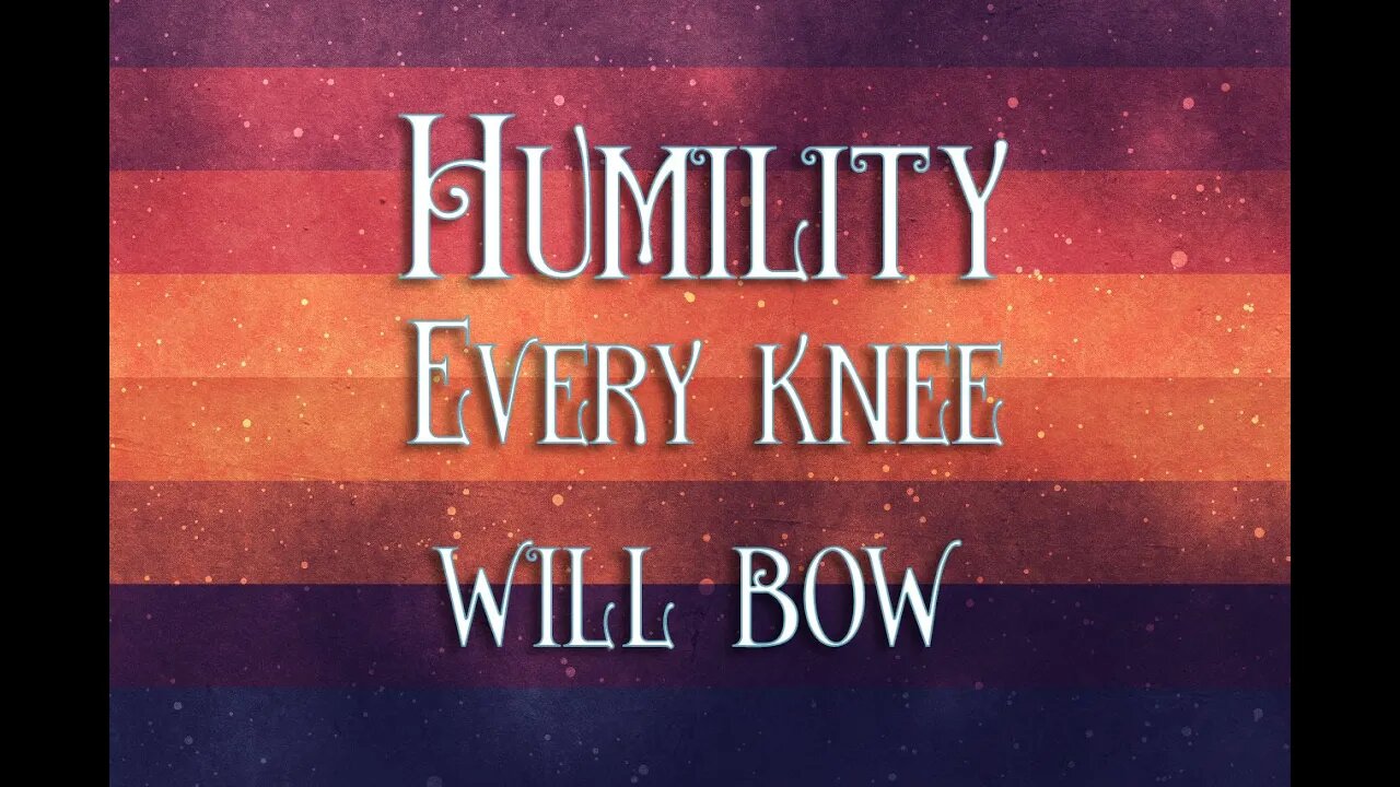 Humility - Every Knee Will Bow