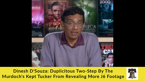 Dinesh D'Souza: Duplicitous Two-Step By The Murdoch's Kept Tucker From Revealing More J6 Footage