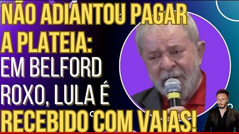 Lula é recebido com vaias em Belford Roxo, mesmo tendo comprado a plateia!