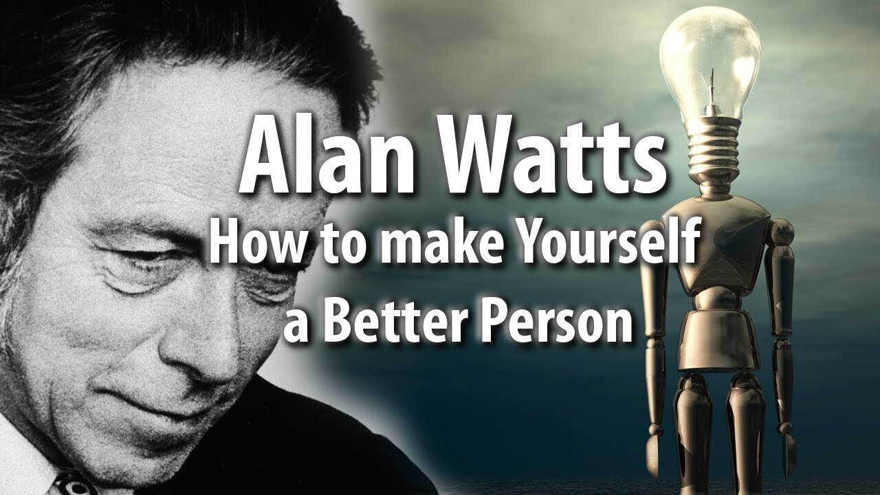 Alan Watts on How to make Yourself a Better Person - Part1