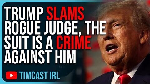 TRUMP SLAMS ROGUE JUDGE, THE SUIT IS A CRIME AGAINST HIM