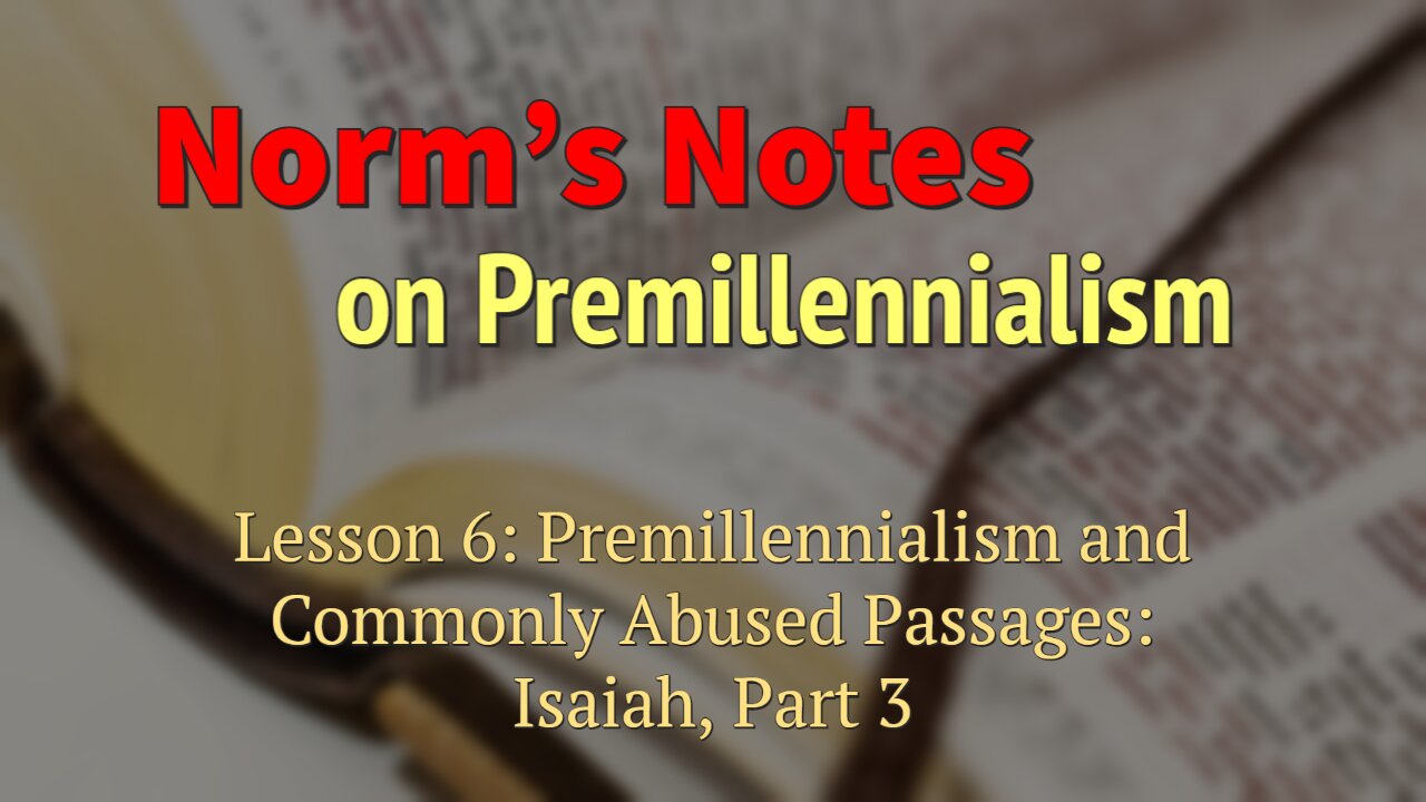 Norm's Notes on Premillennialism Lesson 6, part 3