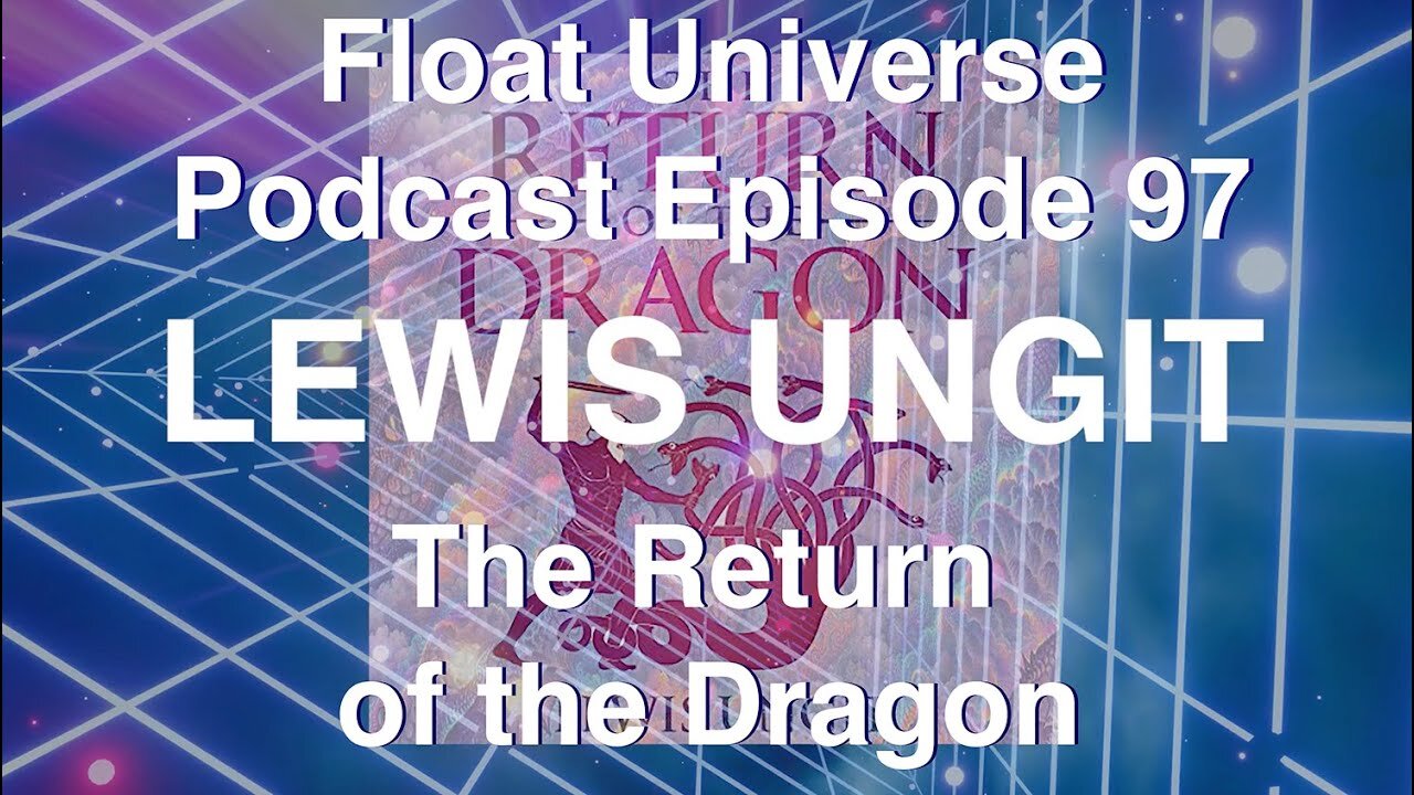 FLOAT UNIVERSE EPISODE 97 (ENHANCED EDITION) - LEWIS UNGIT @IAMLEWISU "THE RETURN OF THE DRAGON"