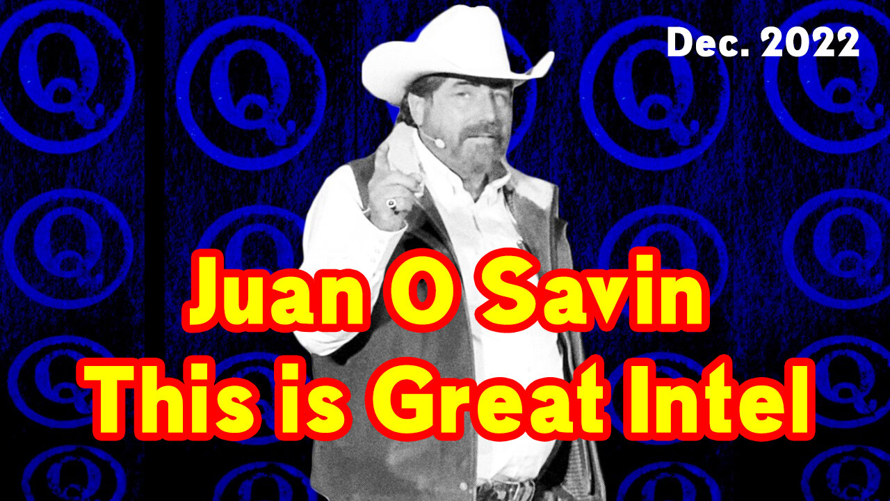 Juan O Savin Dec 2022 "This is Great Intel"