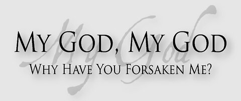 Why did Jesus ask God: Why have you forsaken me?