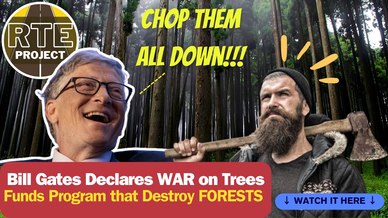 Bill Gates Declares War on the Root Cause of Climate Change--TREES!!!