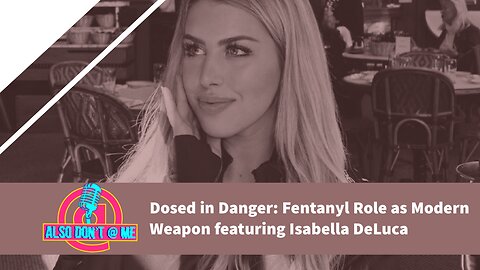 Dosed in Danger: Fentanyl’s Role as a Modern Weapon Featuring Isabella DeLuca