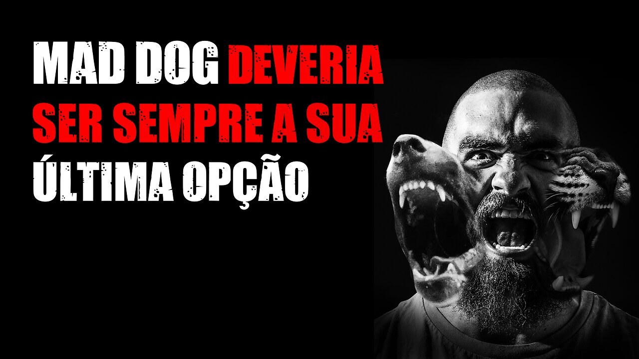 Mad Dog deveria ser sempre a sua última opção