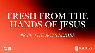 Fresh from the Hands of Jesus (#8 in the Acts Series) 8:25am November 17, 2024