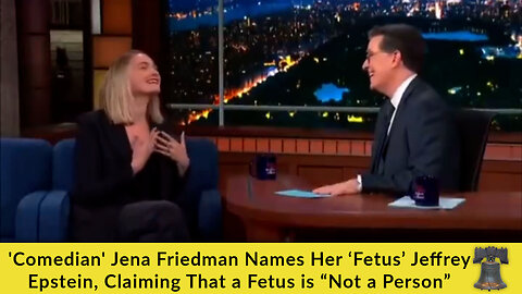 'Comedian' Jena Friedman Names Her ‘Fetus’ Jeffrey Epstein, Claiming That a Fetus is “Not a Person”