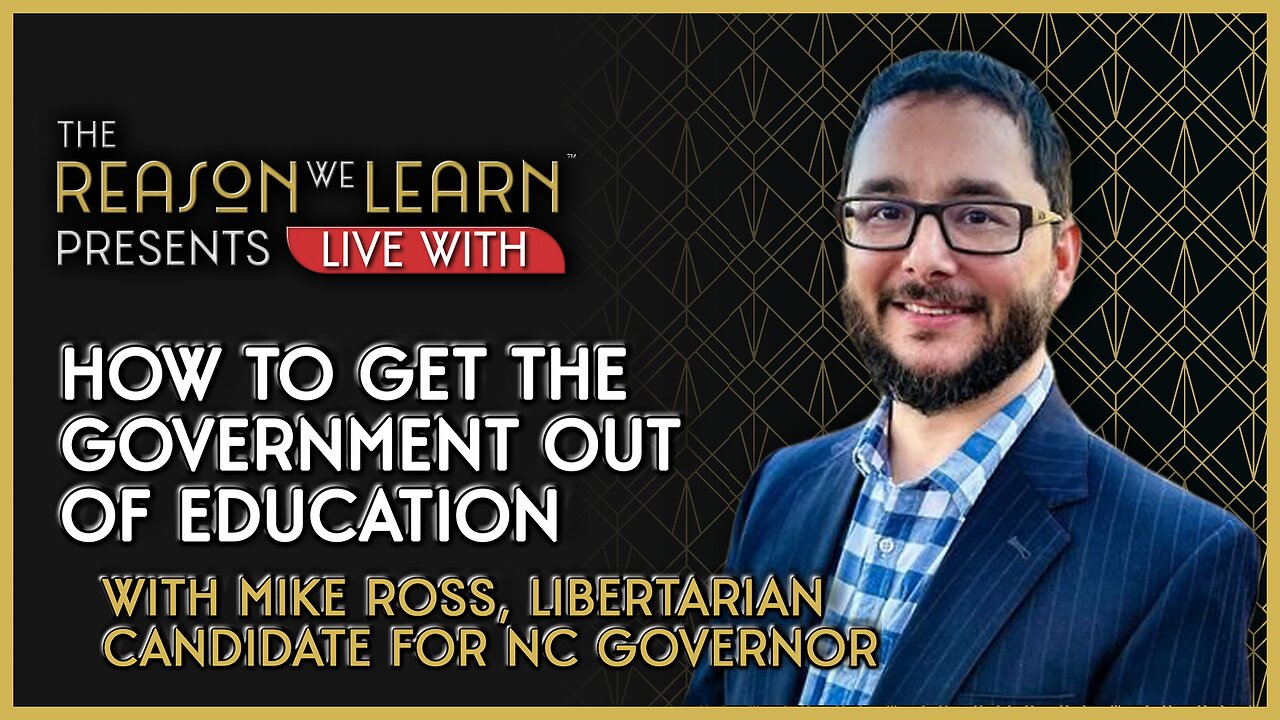 How to Get the Government Out of Education with Mike Ross, Libertarian Candidate for NC Governor