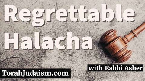 Regrettable Halacha