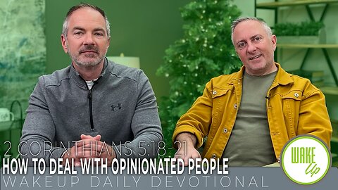 WakeUp Daily Devotional | How to Deal with Opinionated People | 2 Corinthians 5:18-21