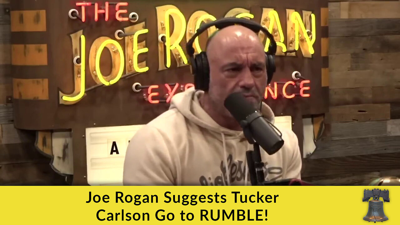 Joe Rogan Suggests Tucker Carlson Go to RUMBLE!