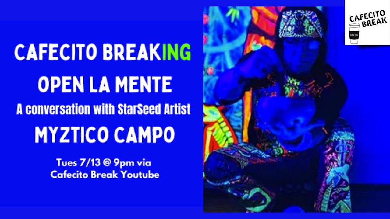 Cafecito...Breaking open La Mente - A conversation with StarSeed Artist Myztico Campo #love #matrix