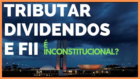 TRIBUTAÇÃO DOS DIVIDENDOS DE FII É INCONSTITUCIONAL?