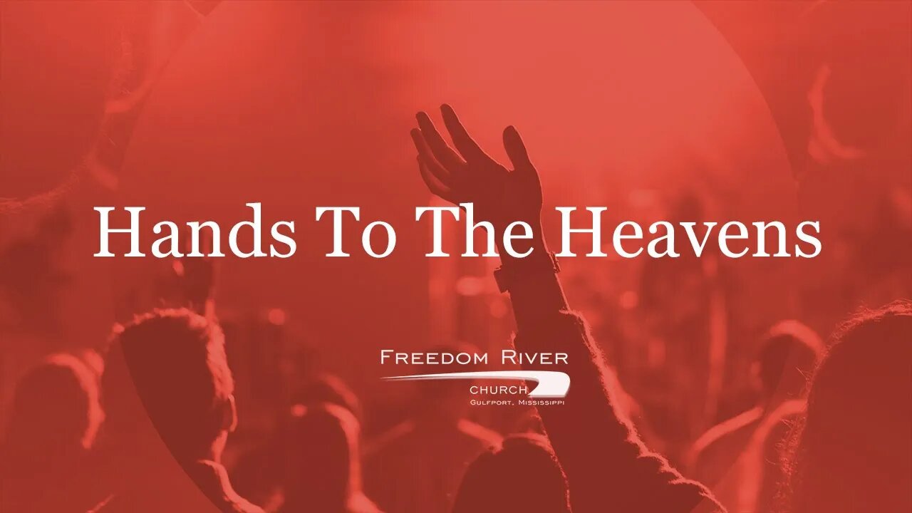 Freedom River Church Praise Team "Hands to the Heavens"