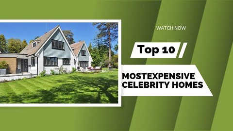 TOP 10 MOST EXPENSIVE CELEBRITY HOMES