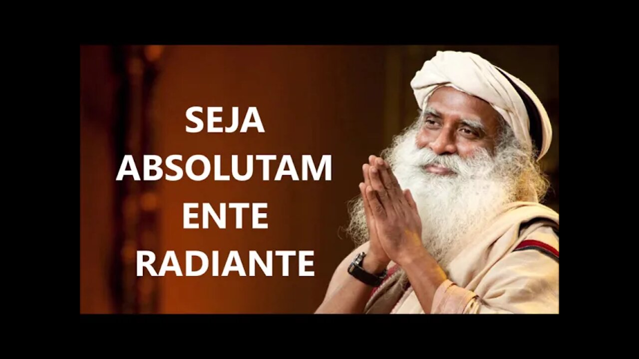 SEJA ABSOLUTAMENTE RADIANTE, SADHGURU, DUBLADO