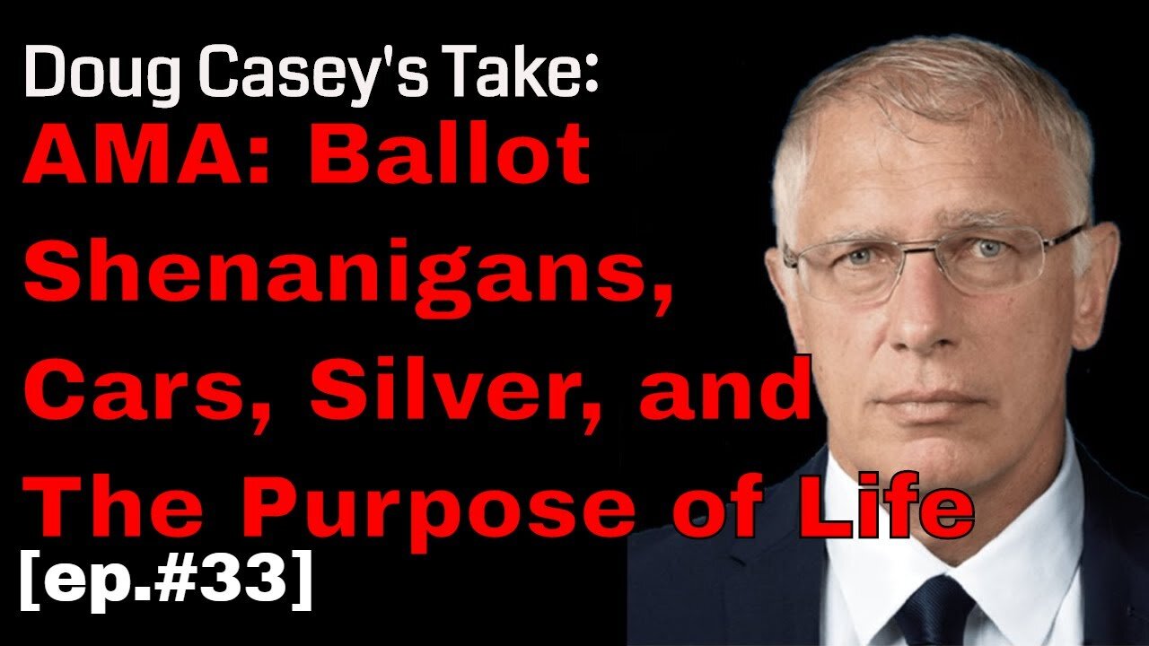 Doug Casey's Take [ep.#33] AMA: Ballot Shenanigans, Cars, Silver, and The Purpose of Life