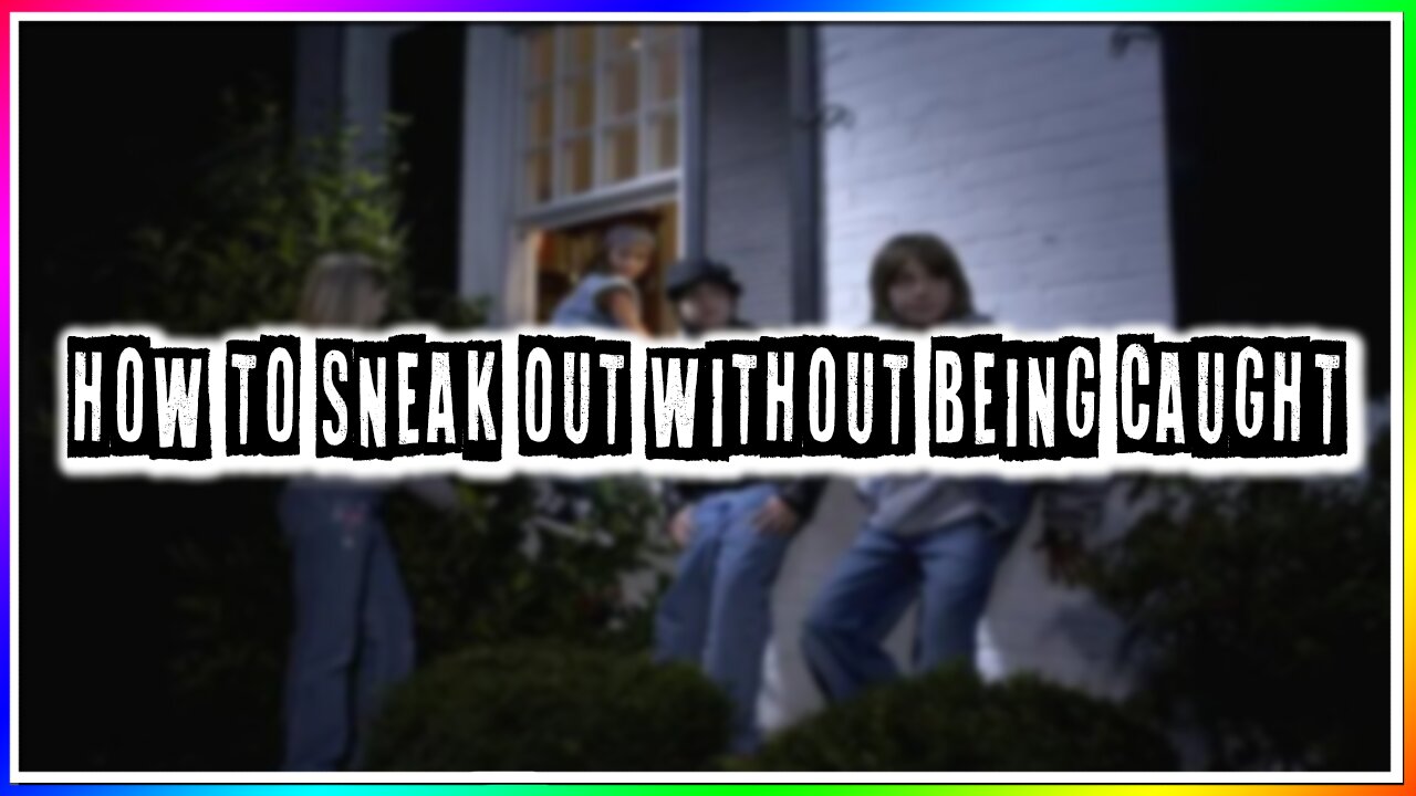 HOW TO SNEAK OUT OF YOUR HOUSE WITHOUT BEING CAUGHT