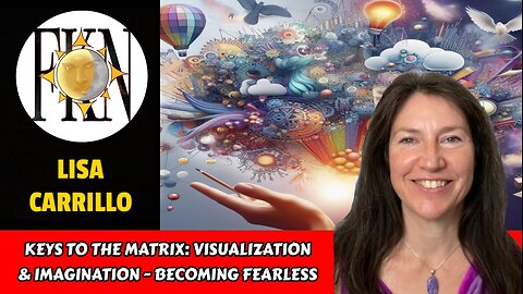 Keys to the Matrix: Visualization & Imagination - Becoming Fearless | Lisa Carrillo