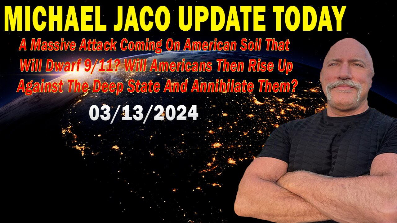 Michael Jaco Update Today Mar 13: "A Massive Attack Coming On American Soil That Will Dwarf 9/11?"