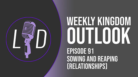 Weekly Kingdom Outlook Episode 91-Sowing and Reaping: Relationships