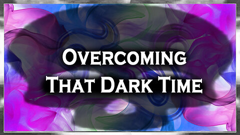 Overcoming that Dark time