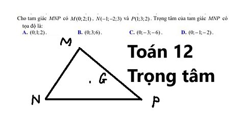 Toán 12: Trọng tâm: Cho tam giác MNP có M(0;2;1), N(-1;-2;3) và P(1;3;2).