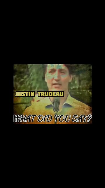 SAY WHAT? Justin Trudeau
